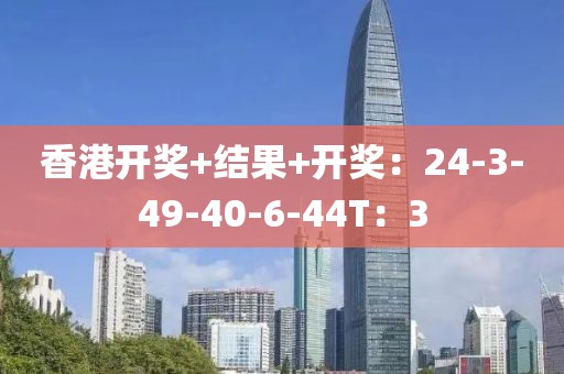 香港开奖+结果+开奖：24-3-49-40-6-44T：3