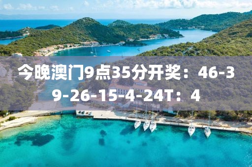 今晚澳门9点35分开奖：46-39-26-15-4-24T：4