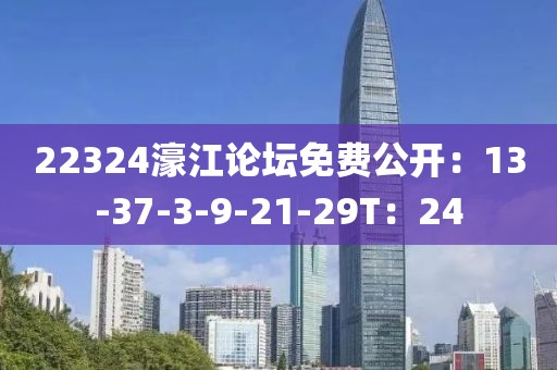 22324濠江论坛免费公开：13-37-3-9-21-29T：24