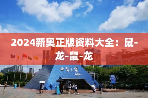 2024新奥正版资料大全：鼠-龙-鼠-龙