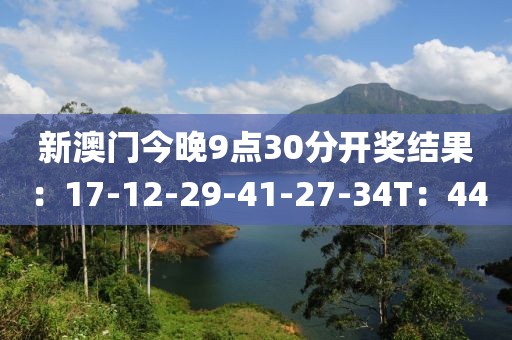 新澳门今晚9点30分开奖结果：17-12-29-41-27-34T：44